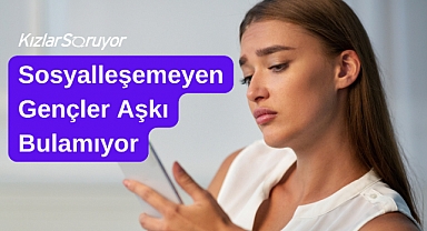 Sosyalleşemeyen Gençler Aşkı Bulamıyor - KızlarSoruyor'un Anket Sonuçları Açıklandı