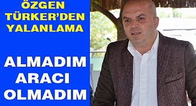 Özgen Türker’den Yalanlama