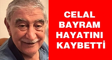 Celal Bayram hayatını kaybetti.
