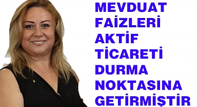 Mevduat Faizleri aktif ticareti durma noktasına getirmiştir