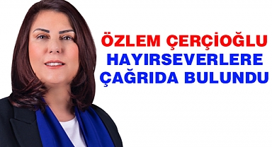 Özlem Çerçioğlu Hayırseverlere çağrıda bulundu.