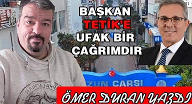 Sayın Başkan Tetik’e ufak bir çağrım var