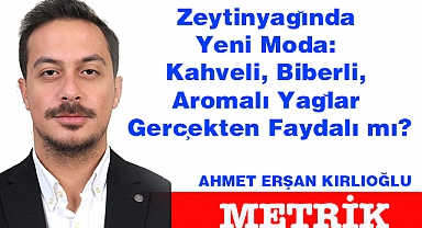 Zeytinyağında Yeni Moda: Kahveli, Biberli, Aromalı Yağlar Gerçekten Faydalı mı?