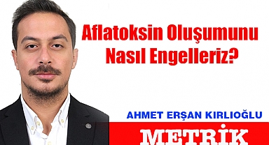 Aflatoksin Oluşumunu Nasıl Engelleriz?