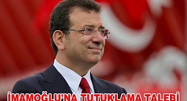 İMAMOĞLU'NA TUTUKLAMA TALEBİ