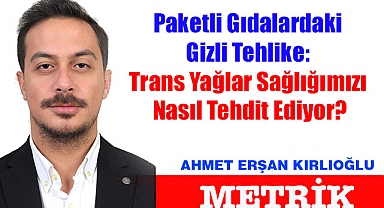 Paketli Gıdalardaki Gizli Tehlike: Trans Yağlar Sağlığımızı Nasıl Tehdit Ediyor?