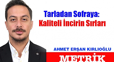Tarladan Sofraya: Kaliteli İncirin Sırları