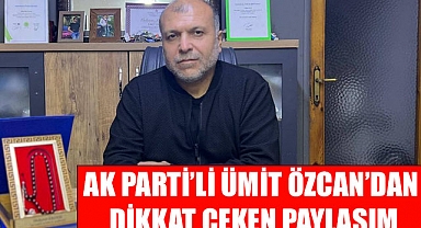 AK Parti’li Ümit Özcan Paylaşımı ile ne anlatmak istedi