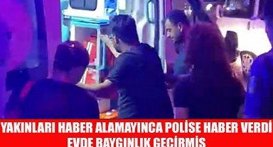 Yakınları haber alamayınca Evde baygın bulundu