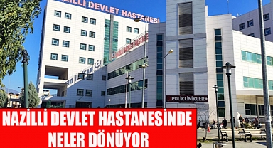 NAZİLLİ DEVLET HASTANESİNDE NELER OLUYOR?
