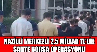 Nazilli Merkezli 2,5 Milyarlık Sahte Borsa Operasyonu