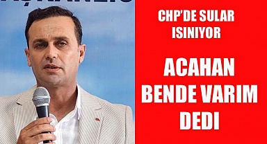 CHP’de Erkan Acahan Adaylığını açıkladı