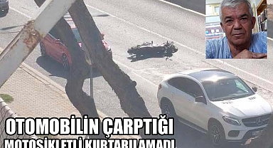 OTOMOBİLİN ÇARPTIĞI MOTOSİKLETLİ KURTARILAMADI