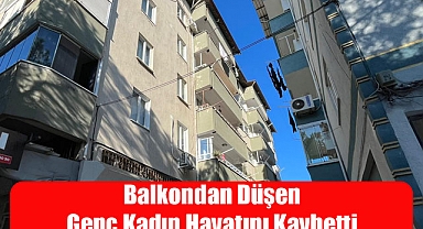Balkondan Düşen Genç Kadın Hayatını Kaybetti