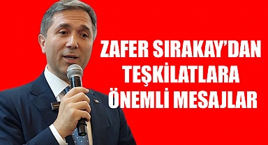 Sırakay’dan Teşkilatlara önemli mesajlar
