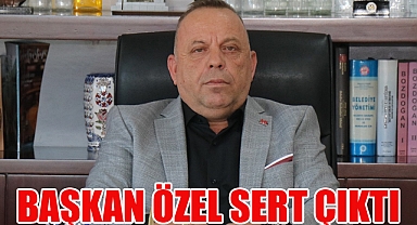 BAŞKAN GALİP ÖZEL SERT ÇIKTI