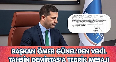 BAŞKAN ÖMER GÜNEL'DEN VEKİL TAHSİN DEMİRTAŞ'A TEBRİK MESAJI